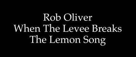 Free download When the Levee Breaks/The Lemon Song - Rob Oliver video and edit with RedcoolMedia movie maker MovieStudio video editor online and AudioStudio audio editor onlin